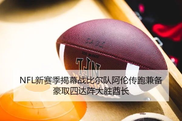 NFL新赛季揭幕战比尔队阿伦传跑兼备豪取四达阵大胜酋长