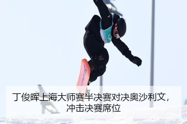 丁俊晖上海大师赛半决赛对决奥沙利文，冲击决赛席位